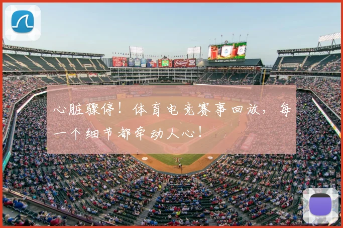 心脏骤停！体育电竞赛事回放，每一个细节都牵动人心！