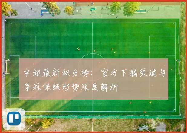 中超最新积分榜:官方下载渠道与争冠保级形势深度解析